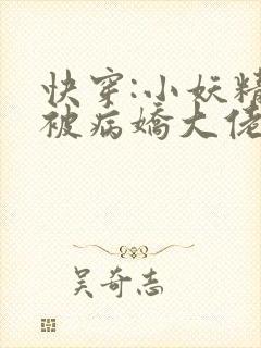 快穿:小妖精又被病娇大佬反撩了未删减