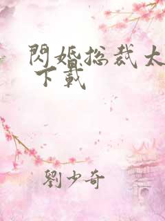 闪婚总裁太霸道 下载