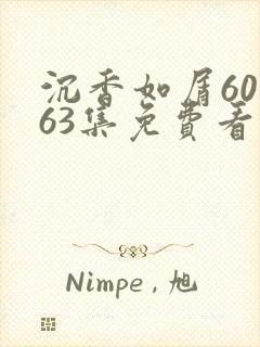 沉香如屑60—63集免费看