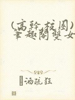 (高干,校园)笔趣阁双女主