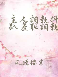主人调教抖m跪趴羞耻调教