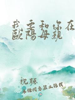 我要和你在一起欧阳母亲