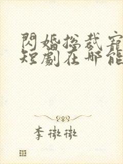 闪婚总裁宠上天短剧在哪能看