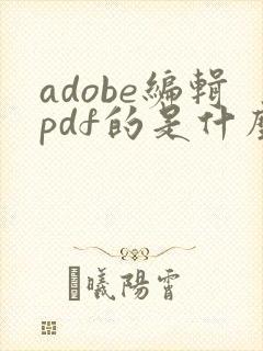 adobe编辑pdf的是什么软件