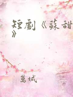 短剧《苏甜尬爽》