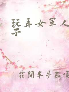 玩弄女军人的奶子