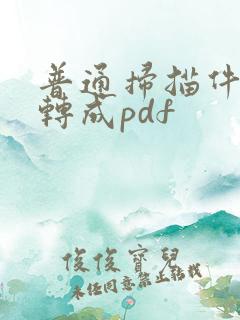 普通扫描件怎么转成pdf