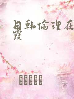 日韩伦理在线秋霞