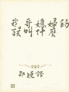 我哥媳妇的妈应该叫什么