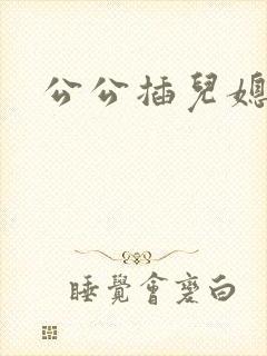 公公插儿媳穴