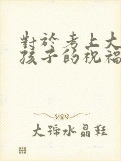 对于考上大学的孩子的祝福语