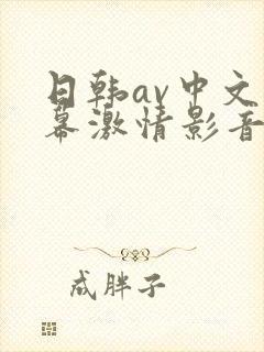 日韩av中文字幕激情影音四季av在线