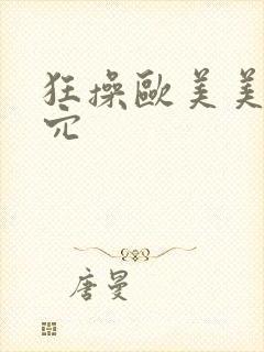 狂操欧美美女阴穴