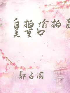自拍 偷拍 欧美重口