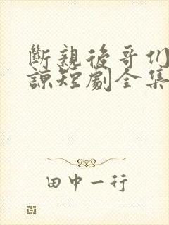 断亲后哥们求原谅短剧全集