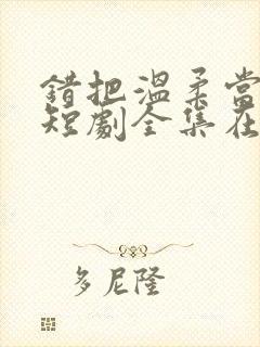 错把温柔当情深短剧全集在线观看