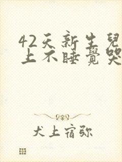 42天新生儿晚上不睡觉哭闹