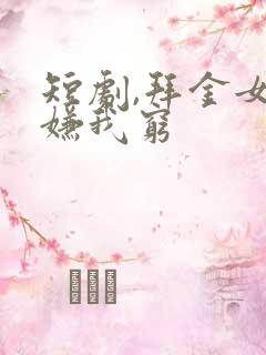 短剧,拜金女儿嫌我穷