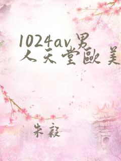 1024av男人天堂欧美