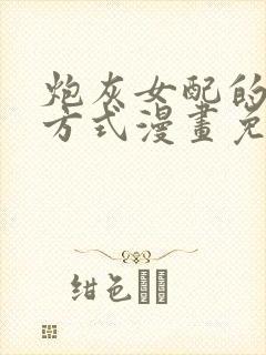 炮灰女配的生存方式漫画免费下拉式