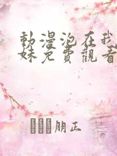 动漫泡在我家辣妹免费观看全集