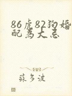 86虎82狗婚配为大忌