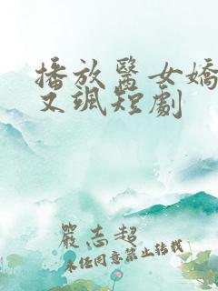 播放医女娇妻美又飒短剧