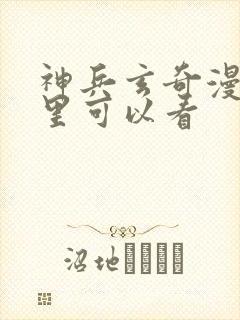 神兵玄奇漫画哪里可以看