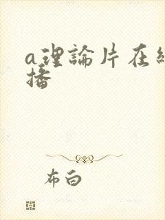a理论片在线秒播