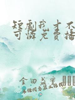 短剧我才不是小可怜免费播放全集