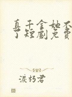 真千金她不想装了短剧免费观看