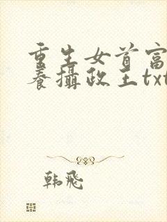 重生女首富:娇养摄政王txt