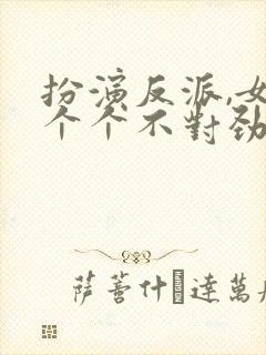 扮演反派,女主个个不对劲