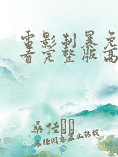 电影制暴免费观看完整版高清