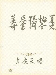 叶辰孙怡夏若雪奇书网全文免费阅读