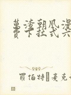 万渣朝凰漫画免费下拉式六漫画免费