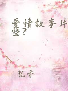 爱情故事片有哪些?