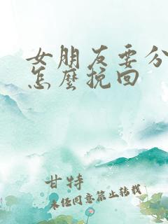 女朋友要分手了怎么挽回