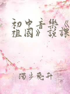 初中音乐《歌唱祖国》说课稿