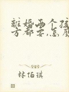 离婚两个孩子男方都要,怎么争夺抚养权