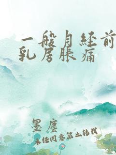 一般月经前几天乳房胀痛