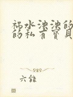 祸水泱泱的总裁的私有宝贝