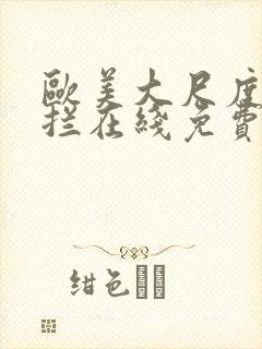 欧美大尺度无遮拦在线免费观看
