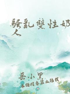 骚乱双性奶水美人