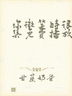 你微笑时很美全集免费播放完整版高清
