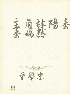 主角林阳秦墨浓秦嫣然