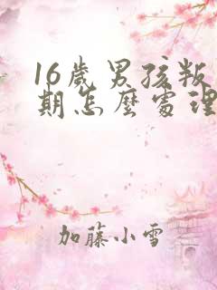16岁男孩叛逆期怎么处理