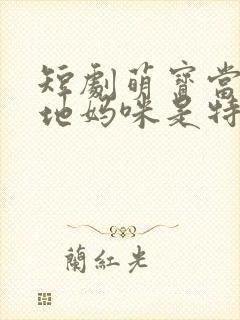 短剧萌宝当家爹地妈咪是特工