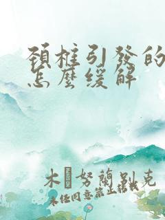 颈椎引发的头疼怎么缓解