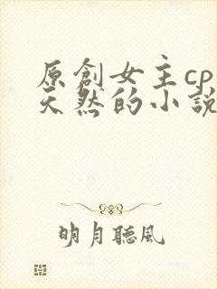 原创女主cp徐天然的小说